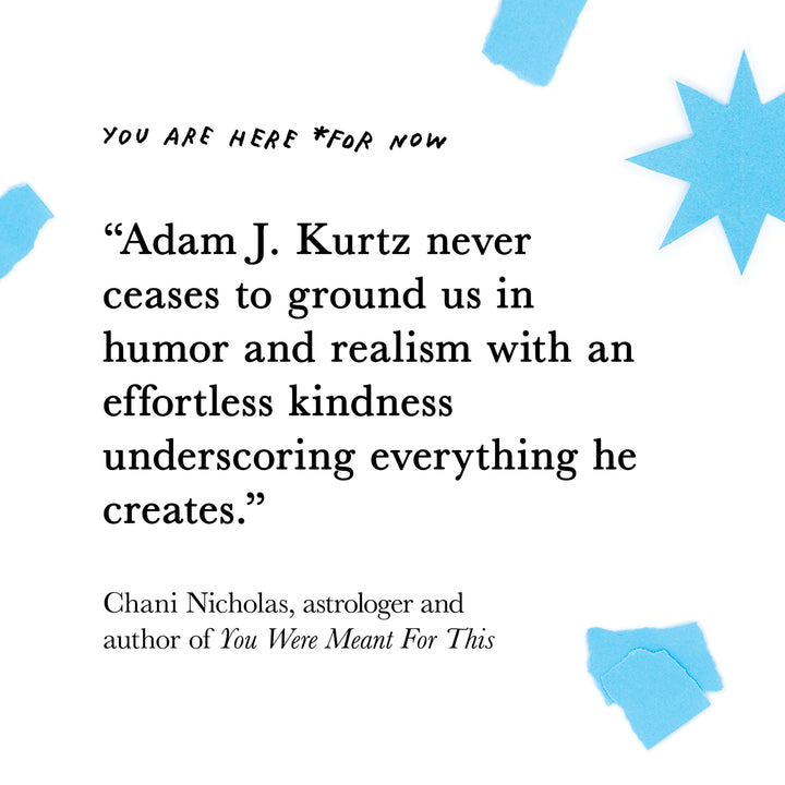 Advanced praise for YOU ARE HERE (FOR NOW) by Adam J. Kurtz @AdamJK Adam JK